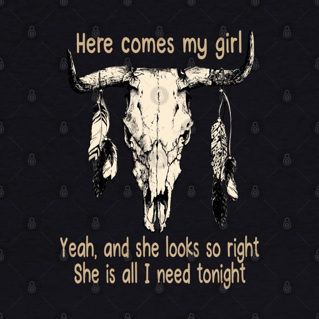 Here Comes My Girl Yeah, And She Looks So Right Bull Quotes Feathers by Creative feather